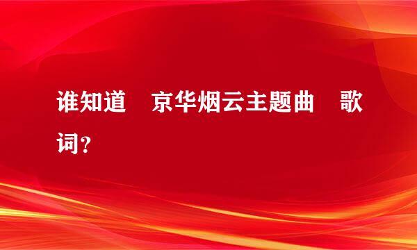 谁知道 京华烟云主题曲 歌词？