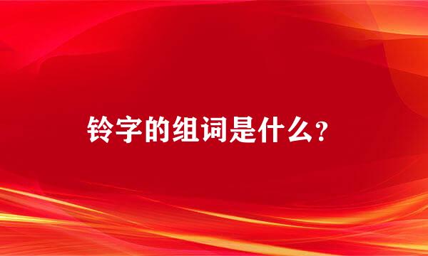 铃字的组词是什么？