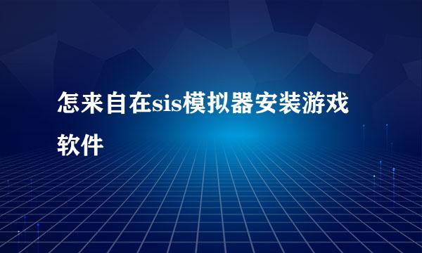 怎来自在sis模拟器安装游戏软件