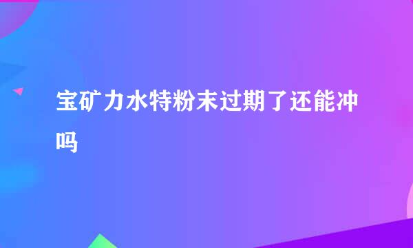 宝矿力水特粉末过期了还能冲吗