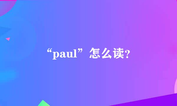 “paul”怎么读？