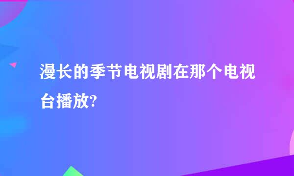 漫长的季节电视剧在那个电视台播放?