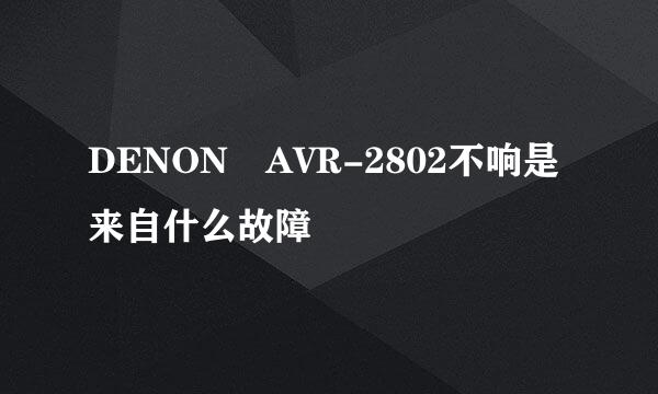 DENON AVR-2802不响是来自什么故障