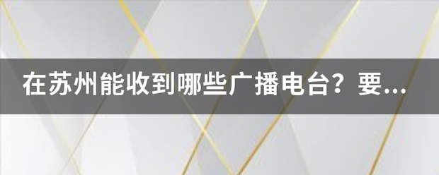 在苏州能来自收到哪些广播电台？要具体调频！！