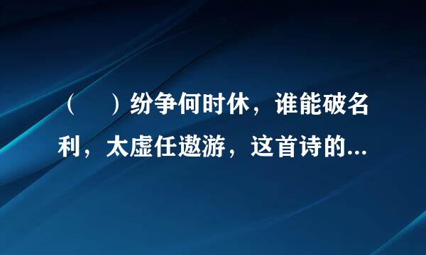 （ ）纷争何时休，谁能破名利，太虚任遨游，这首诗的第一句是什么？