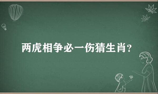 两虎相争必一伤猜生肖？