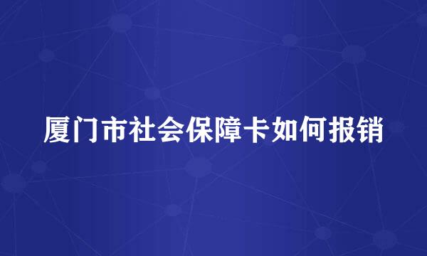 厦门市社会保障卡如何报销