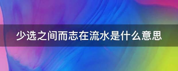 少选之间而志在流水是什么意思