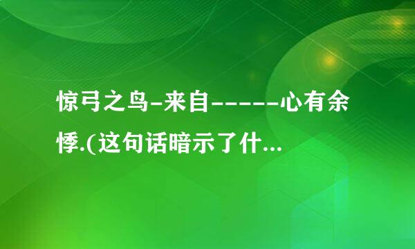 惊弓之鸟-来自-----心有余悸.(这句话暗示了什么生肖)?