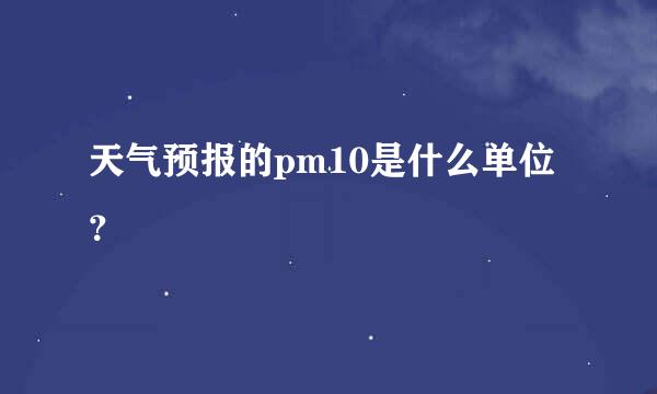 天气预报的pm10是什么单位？