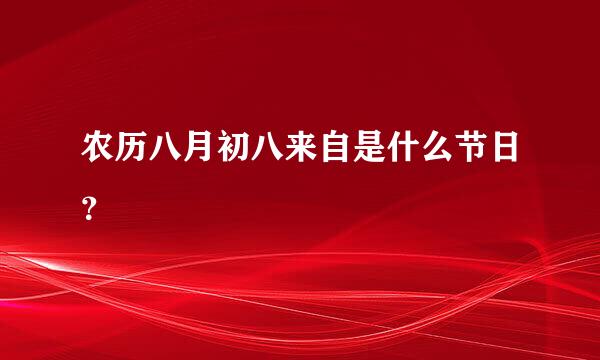 农历八月初八来自是什么节日？