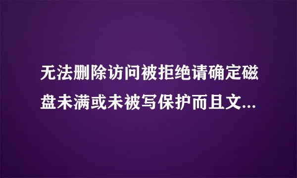 无法删除访问被拒绝请确定磁盘未满或未被写保护而且文未被使用