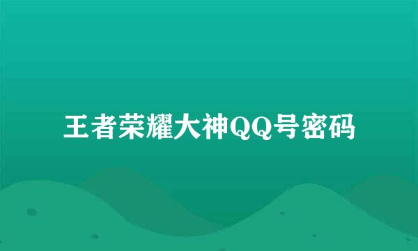 王者荣耀大神QQ号密码