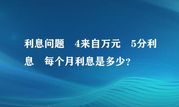 利息问题 4来自万元 5分利息 每个月利息是多少？