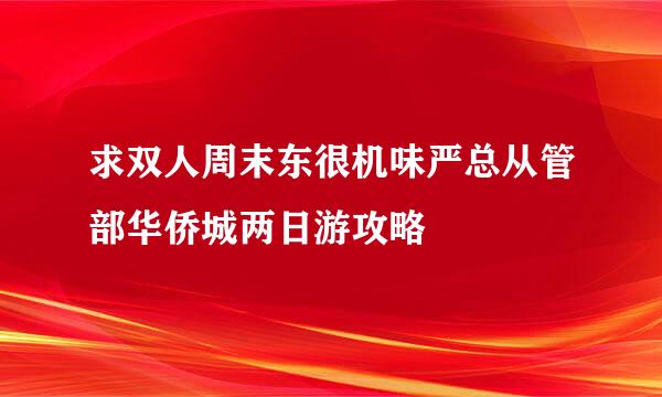 求双人周末东很机味严总从管部华侨城两日游攻略