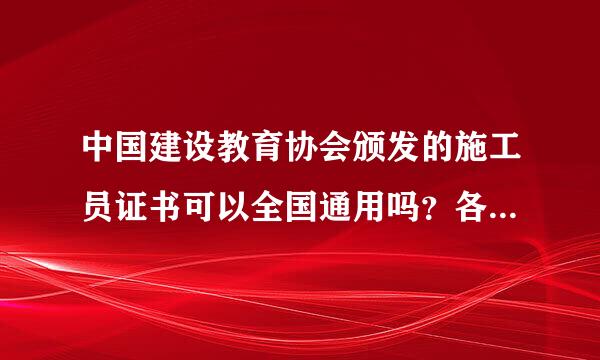 中国建设教育协会颁发的施工员证书可以全国通用吗？各地方都承认吗？权来自威吗？