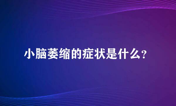 小脑萎缩的症状是什么？