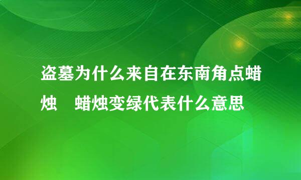 盗墓为什么来自在东南角点蜡烛 蜡烛变绿代表什么意思