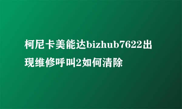 柯尼卡美能达bizhub7622出现维修呼叫2如何清除