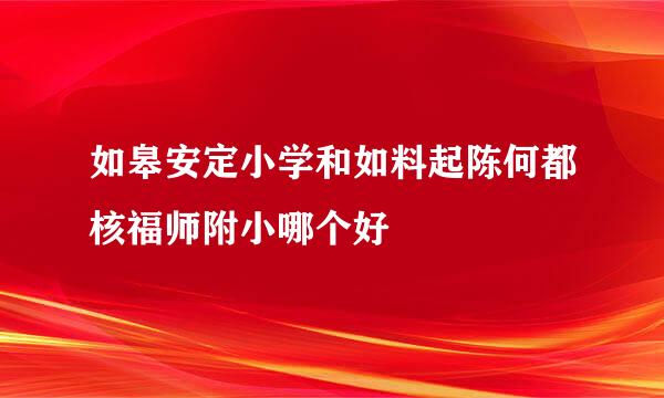 如皋安定小学和如料起陈何都核福师附小哪个好