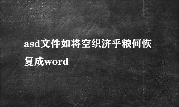 asd文件如将空织济乎粮何恢复成word