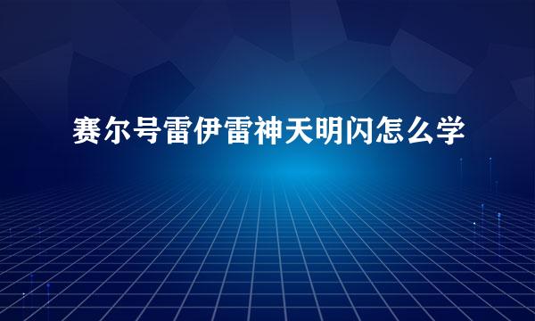 赛尔号雷伊雷神天明闪怎么学