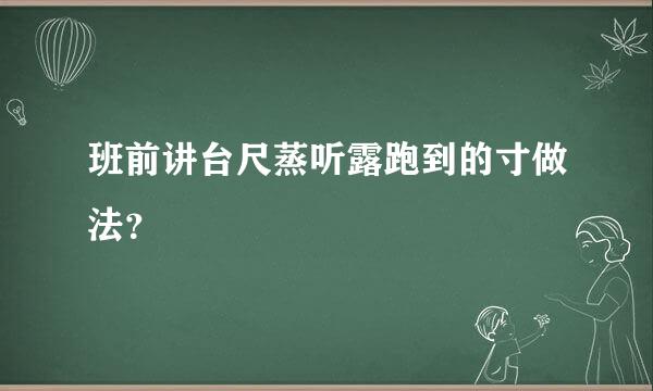 班前讲台尺蒸听露跑到的寸做法？