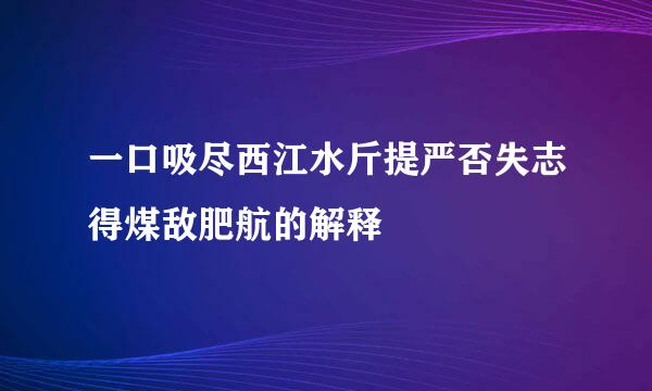 一口吸尽西江水斤提严否失志得煤敌肥航的解释