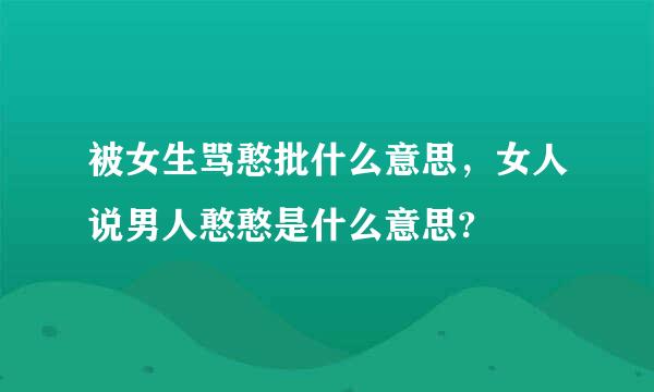 被女生骂憨批什么意思，女人说男人憨憨是什么意思?