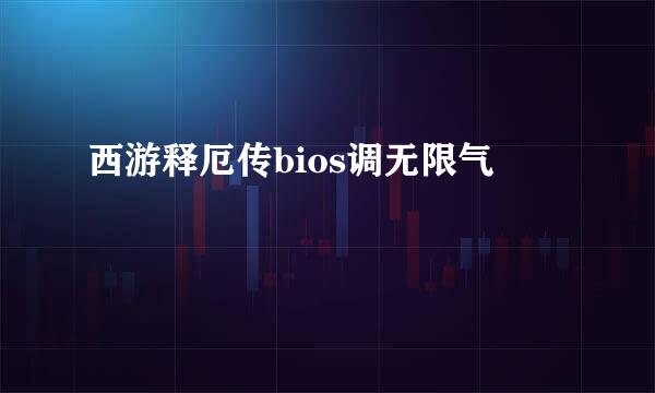 西游释厄传bios调无限气