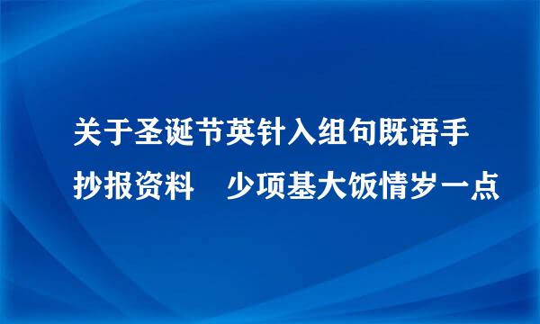 关于圣诞节英针入组句既语手抄报资料 少项基大饭情岁一点