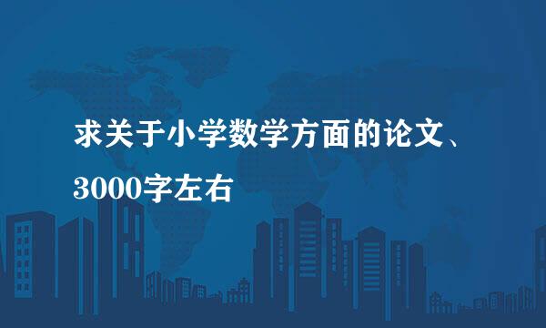 求关于小学数学方面的论文、3000字左右