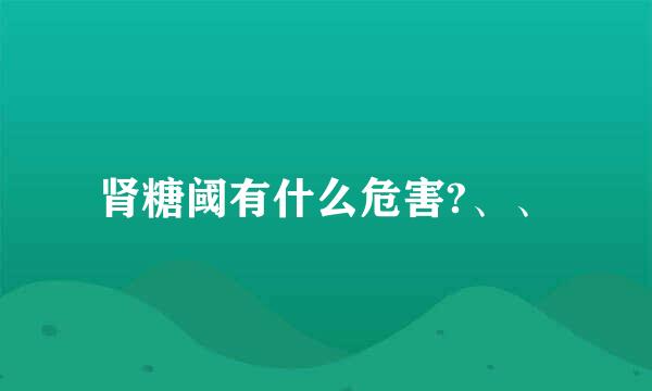 肾糖阈有什么危害?、、