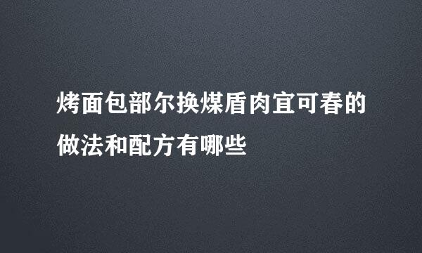 烤面包部尔换煤盾肉宜可春的做法和配方有哪些