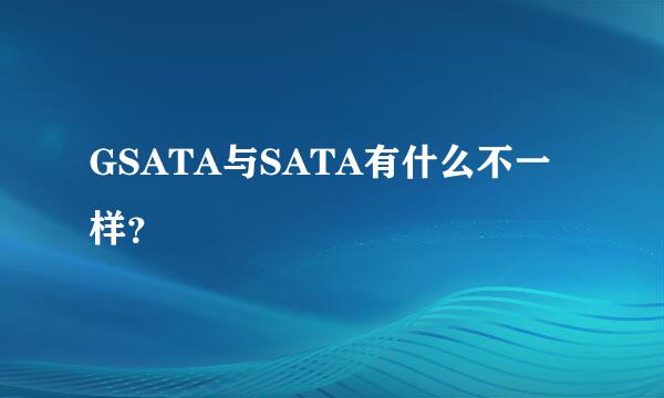 GSATA与SATA有什么不一样？