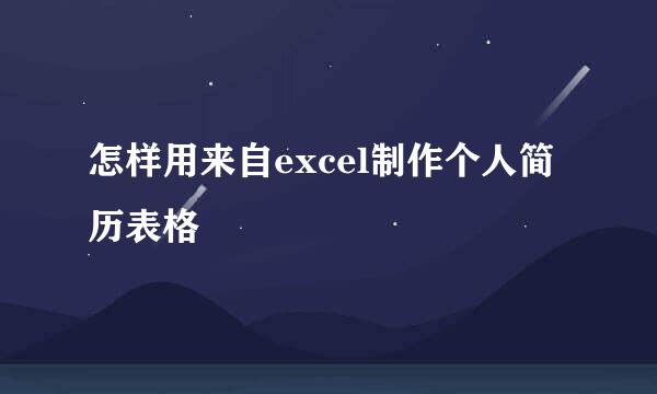 怎样用来自excel制作个人简历表格