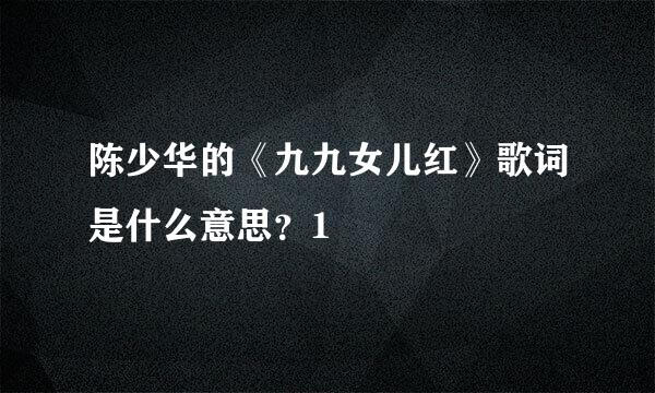 陈少华的《九九女儿红》歌词是什么意思？1