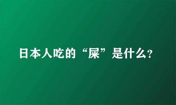 日本人吃的“屎”是什么？