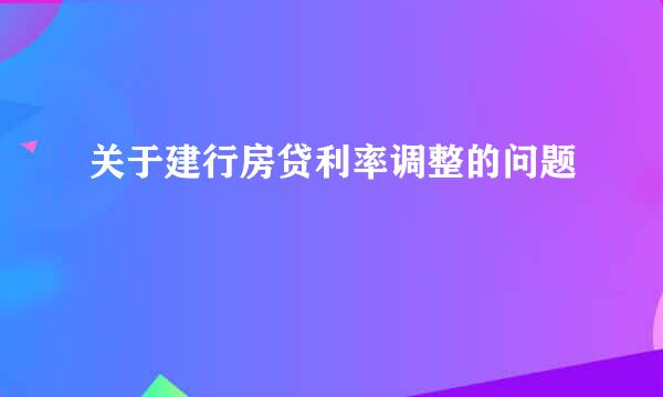 关于建行房贷利率调整的问题