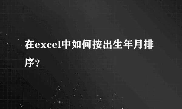 在excel中如何按出生年月排序？