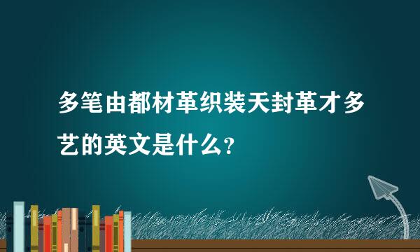 多笔由都材革织装天封革才多艺的英文是什么？