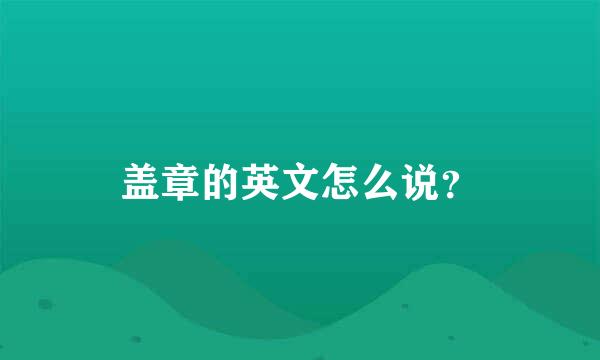 盖章的英文怎么说？