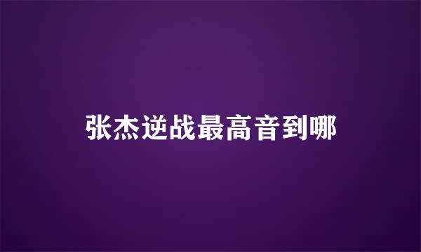 张杰逆战最高音到哪