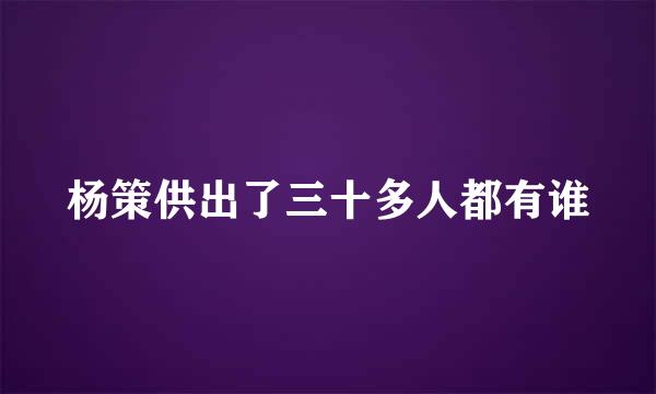 杨策供出了三十多人都有谁