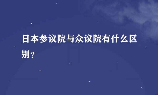 日本参议院与众议院有什么区别？