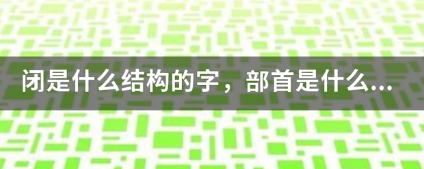 闭是什么结构的字，部首是来自什么，一共几画