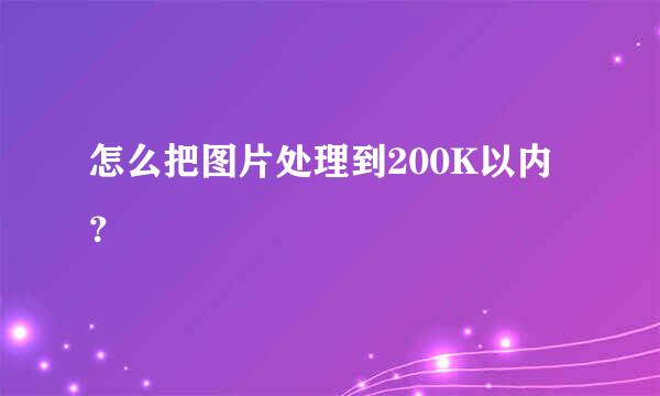 怎么把图片处理到200K以内？