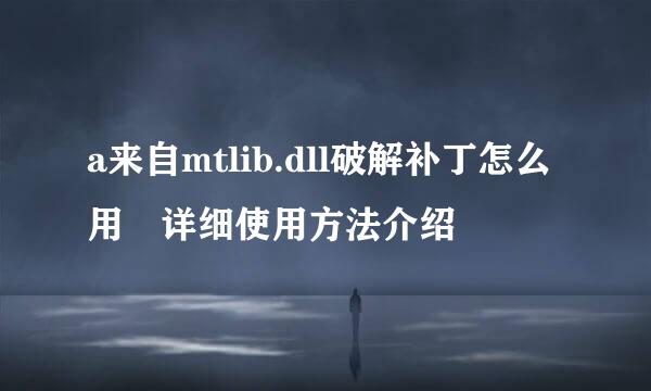 a来自mtlib.dll破解补丁怎么用 详细使用方法介绍