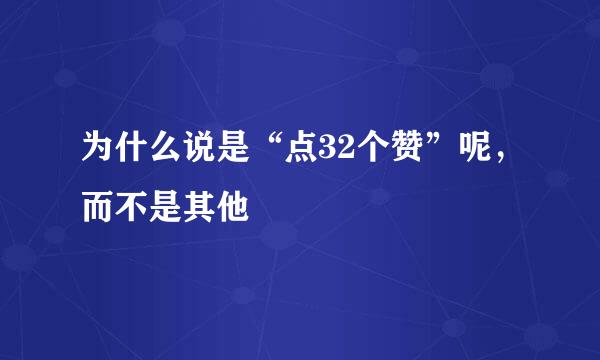 为什么说是“点32个赞”呢，而不是其他