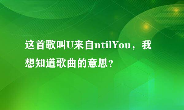 这首歌叫U来自ntilYou，我想知道歌曲的意思？